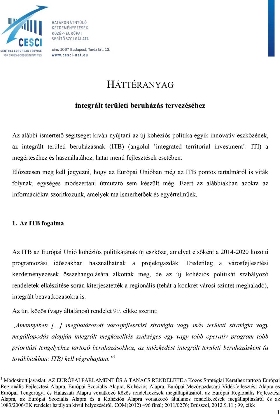 Előzetesen meg kell jegyezni, hogy az Európai Unióban még az ITB pontos tartalmáról is viták folynak, egységes módszertani útmutató sem készült még.