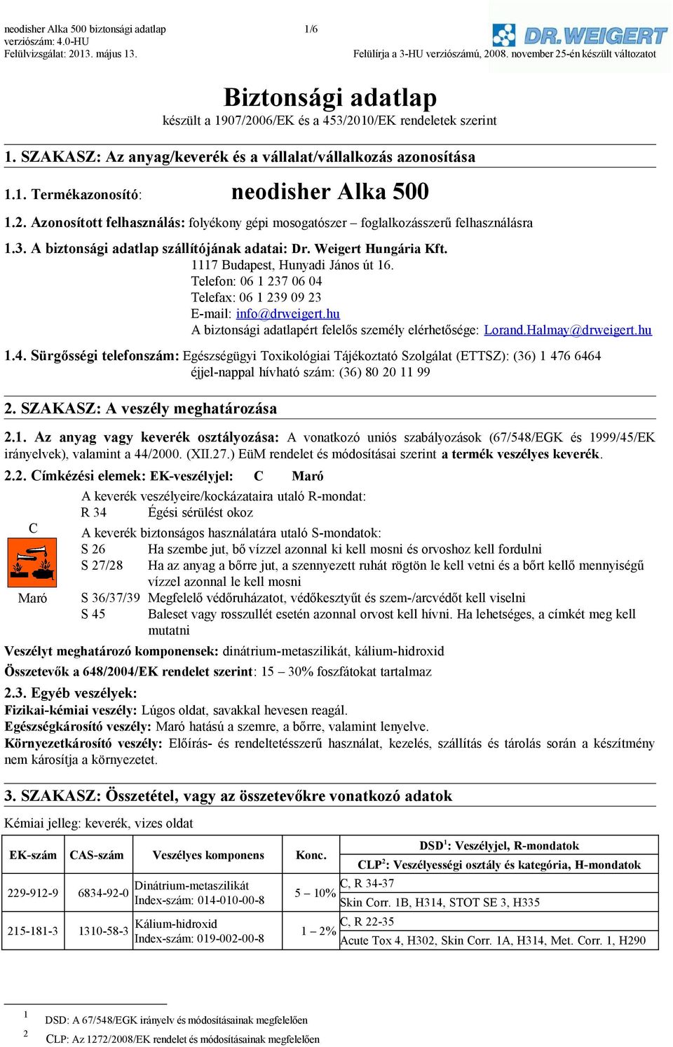 Telefon: 06 1 237 06 04 Telefax: 06 1 239 09 23 E-mail: info@drweigert.hu A biztonsági adatlapért felelős személy elérhetősége: Lorand.Halmay@drweigert.hu 1.4. Sürgősségi telefonszám: Egészségügyi Toxikológiai Tájékoztató Szolgálat (ETTSZ): (36) 1 476 6464 éjjel-nappal hívható szám: (36) 80 20 11 99 2.