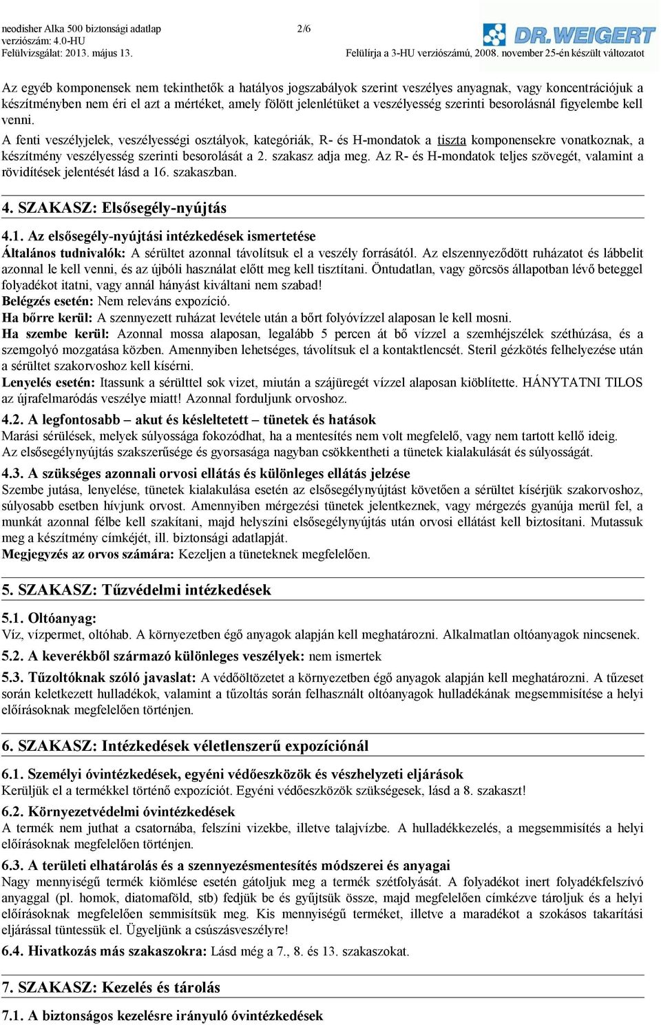 A fenti veszélyjelek, veszélyességi osztályok, kategóriák, R- és H-mondatok a tiszta komponensekre vonatkoznak, a készítmény veszélyesség szerinti besorolását a 2. szakasz adja meg.