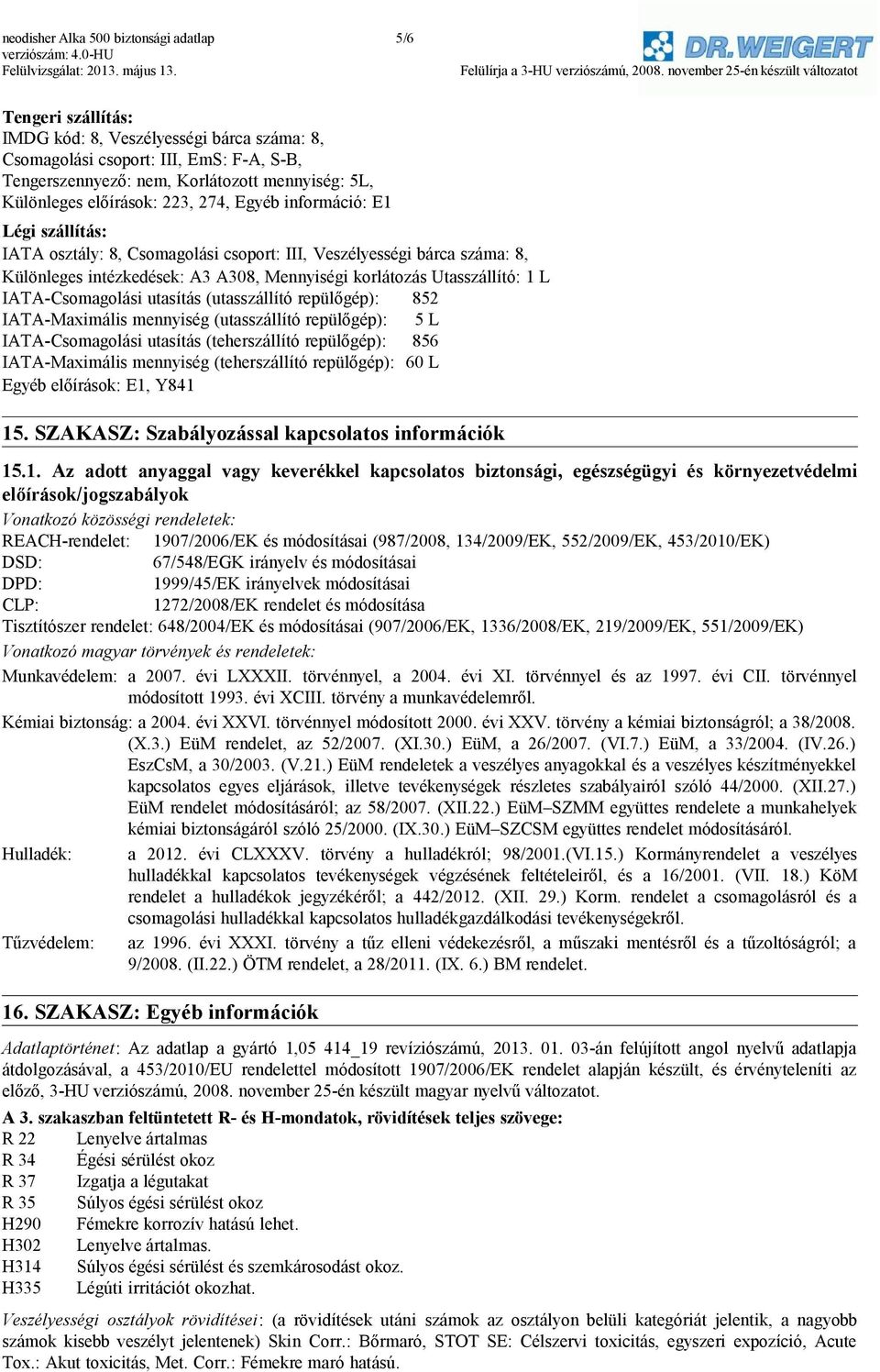Utasszállító: 1 L IATA-Csomagolási utasítás (utasszállító repülőgép): 852 IATA-Maximális mennyiség (utasszállító repülőgép): 5 L IATA-Csomagolási utasítás (teherszállító repülőgép): 856