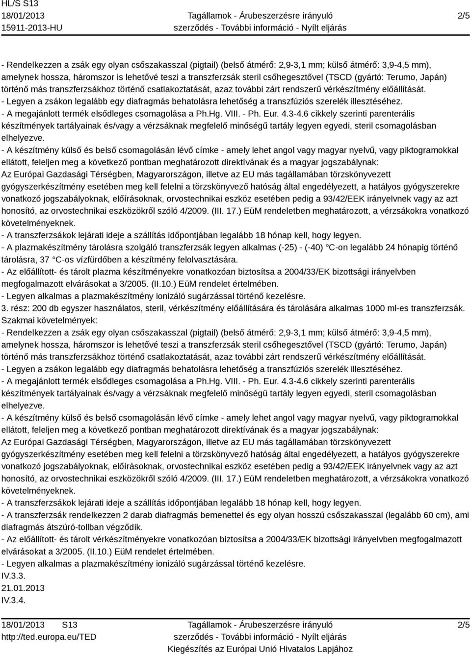 2005. (II.10.) EüM rendelet értelmében. 3. rész: 200 db egyszer használatos, steril, vérkészítmény előállítására és tárolására alkalmas 1000 ml-es transzferzsák.