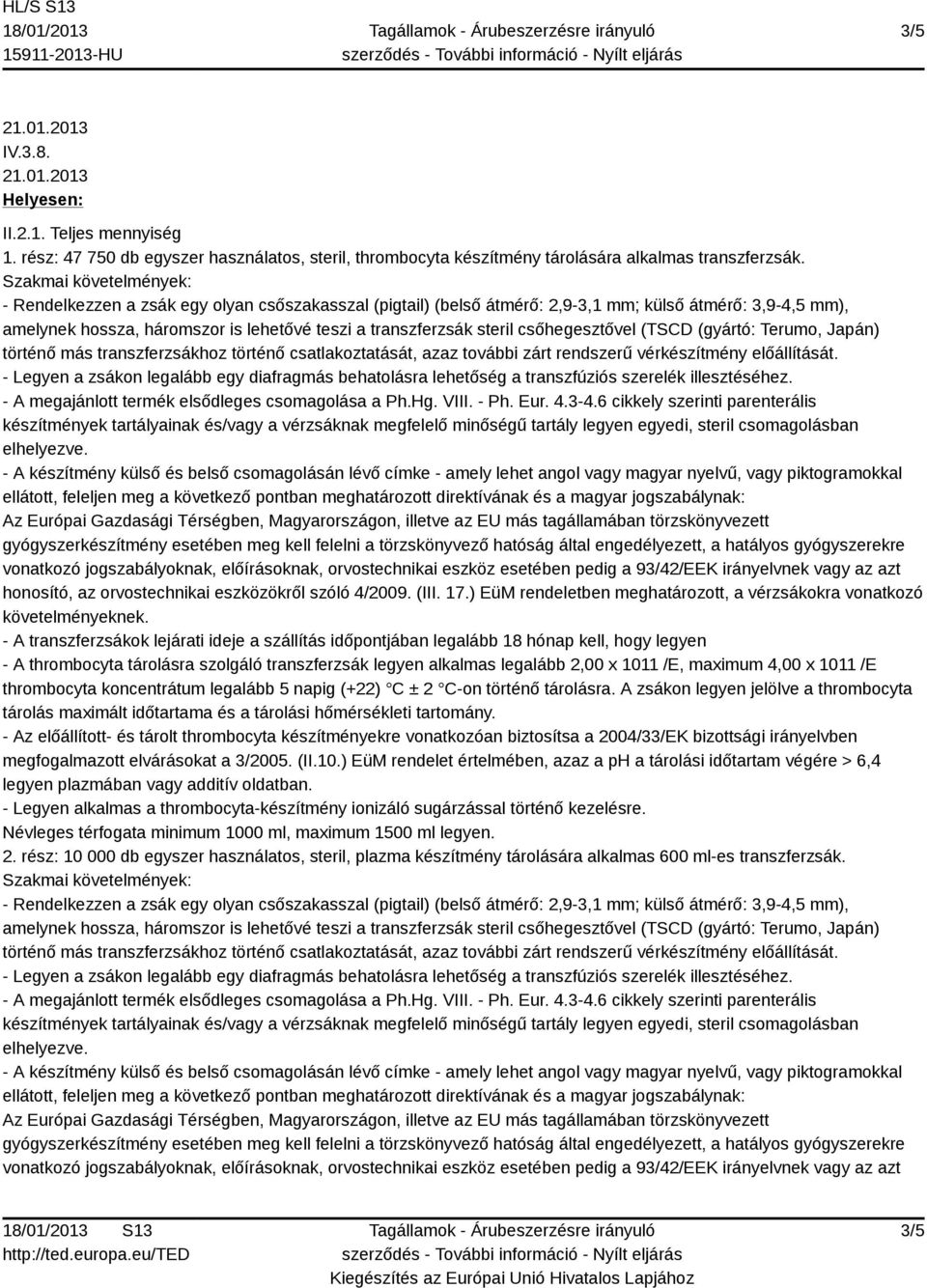 x 1011 /E thrombocyta koncentrátum legalább 5 napig (+22) C ± 2 C-on történő tárolásra. A zsákon legyen jelölve a thrombocyta tárolás maximált időtartama és a tárolási hőmérsékleti tartomány.