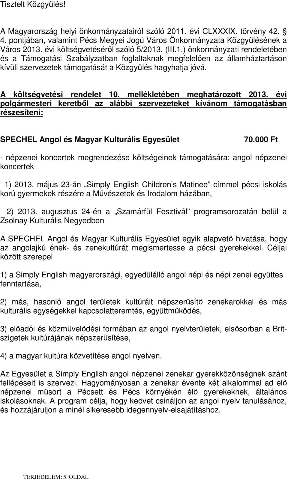 A költségvetési rendelet 10. mellékletében meghatározott 2013. évi polgármesteri keretből az alábbi szervezeteket kívánom támogatásban részesíteni: SPECHEL Angol és Magyar Kulturális Egyesület 70.