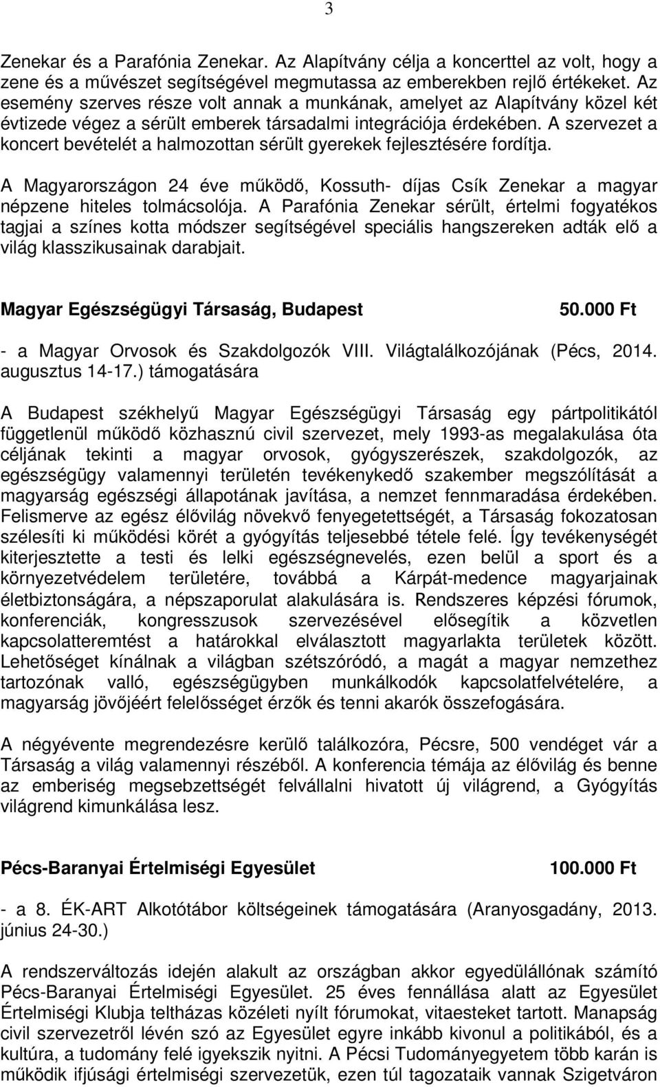 A szervezet a koncert bevételét a halmozottan sérült gyerekek fejlesztésére fordítja. A Magyarországon 24 éve működő, Kossuth- díjas Csík Zenekar a magyar népzene hiteles tolmácsolója.