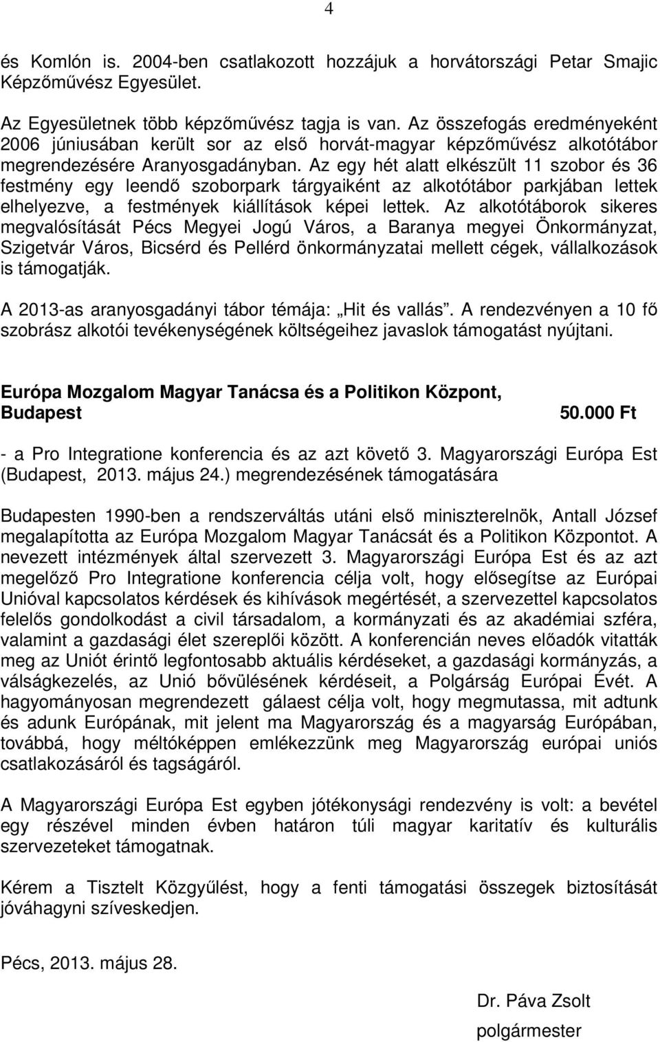 Az egy hét alatt elkészült 11 szobor és 36 festmény egy leendő szoborpark tárgyaiként az alkotótábor parkjában lettek elhelyezve, a festmények kiállítások képei lettek.