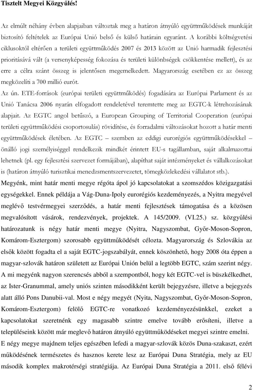 csökkentése mellett), és az erre a célra szánt összeg is jelentısen megemelkedett. Magyarország esetében ez az összeg megközelíti a 700 millió eurót. Az ún.