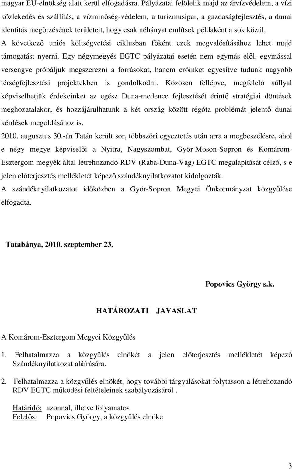 említsek példaként a sok közül. A következı uniós költségvetési ciklusban fıként ezek megvalósításához lehet majd támogatást nyerni.