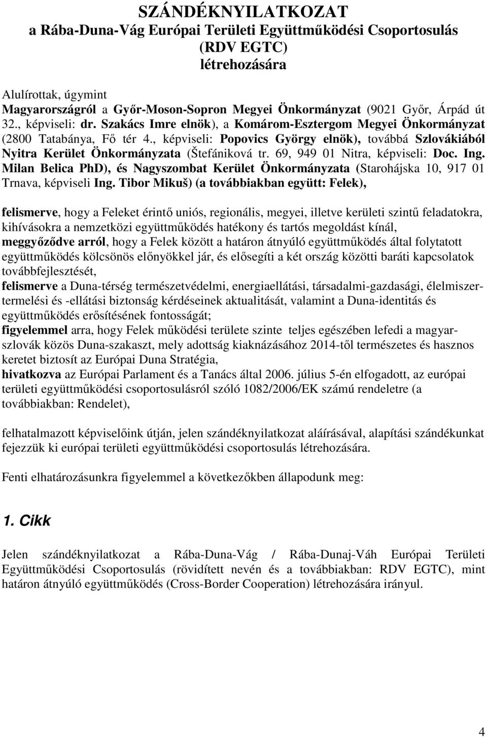 , képviseli: Popovics György elnök), továbbá Szlovákiából Nyitra Kerület Önkormányzata (Štefániková tr. 69, 949 01 Nitra, képviseli: Doc. Ing.