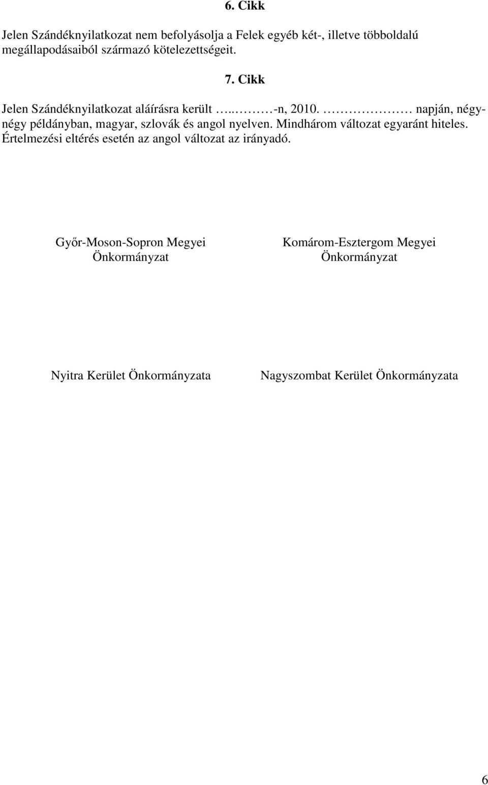 napján, négynégy példányban, magyar, szlovák és angol nyelven. Mindhárom változat egyaránt hiteles.