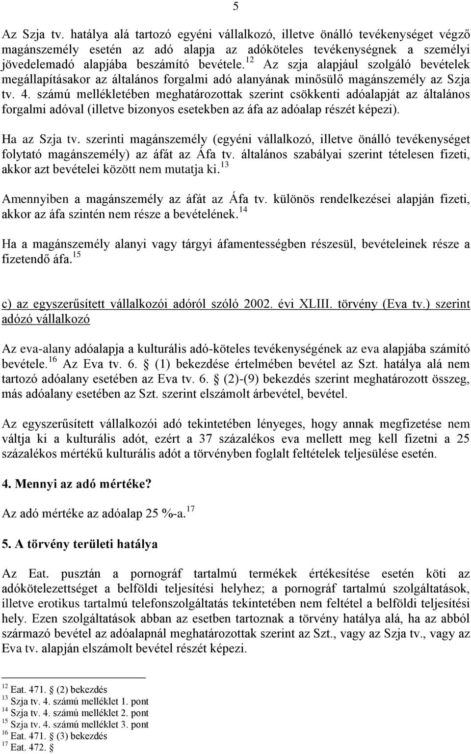 12 Az szja alapjául szolgáló bevételek megállapításakor az általános forgalmi adó alanyának minősülő magánszemély az Szja tv. 4.