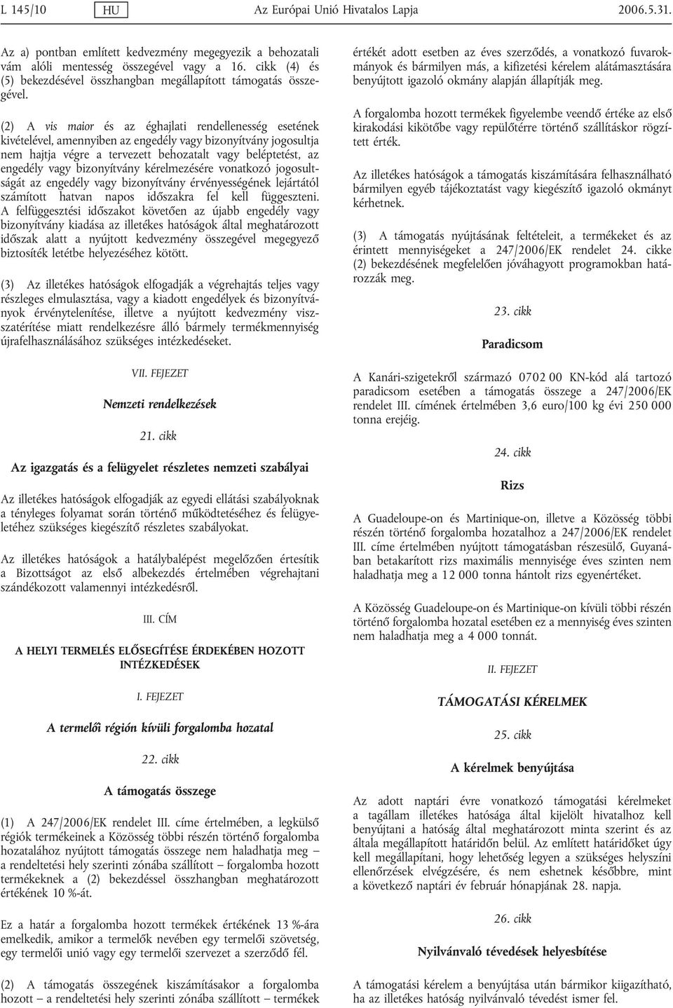 (2) A vis maior és az éghajlati rendellenesség esetének kivételével, amennyiben az engedély vagy bizonyítvány jogosultja nem hajtja végre a tervezett behozatalt vagy beléptetést, az engedély vagy