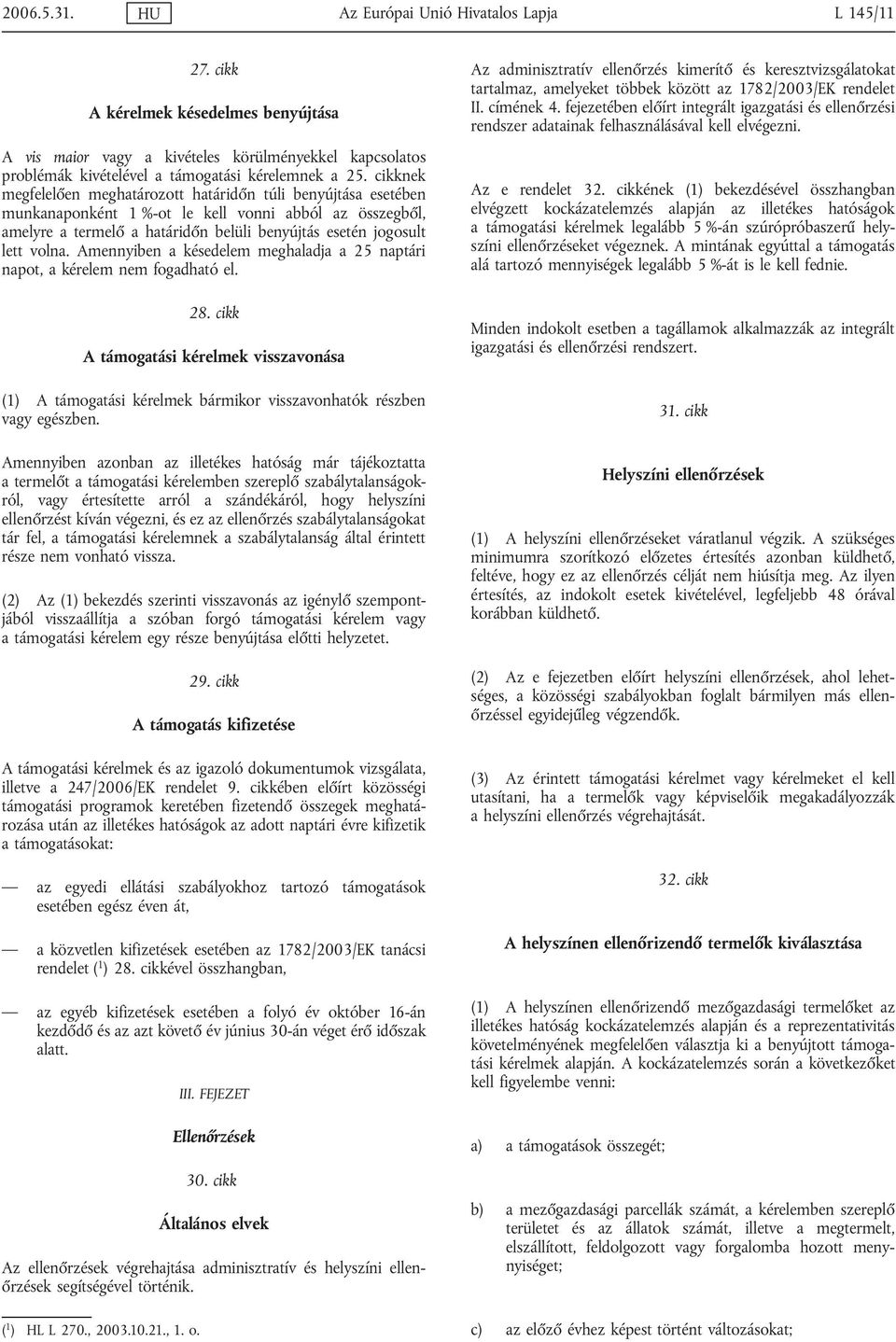 cikknek megfelelően meghatározott határidőn túli benyújtása esetében munkanaponként 1 %-ot le kell vonni abból az összegből, amelyre a termelő a határidőn belüli benyújtás esetén jogosult lett volna.