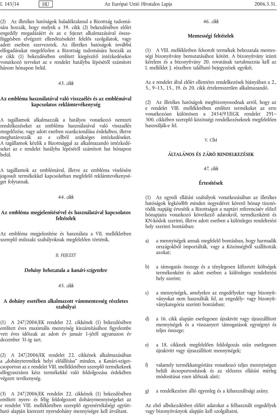 Az illetékes hatóságok továbbá elfogadásukat megelőzően a Bizottság tudomására hozzák az e cikk (1) bekezdésében említett kiegészítő intézkedésekre vonatkozó terveket az e rendelet hatályba lépésétől