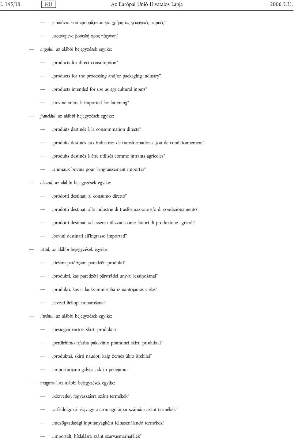 packaging industry products intended for use as agricultural inputs bovine animals imported for fattening franciául, az alábbi bejegyzések egyike: produits destinés à la consommation directe produits