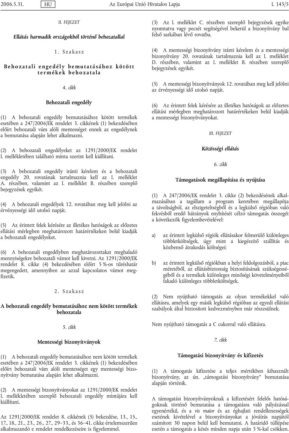 cikkének (1) bekezdésében előírt behozatali vám alóli mentességet ennek az engedélynek a bemutatása alapján lehet alkalmazni. (2) A behozatali engedélyeket az 1291/2000/EK rendelet I.