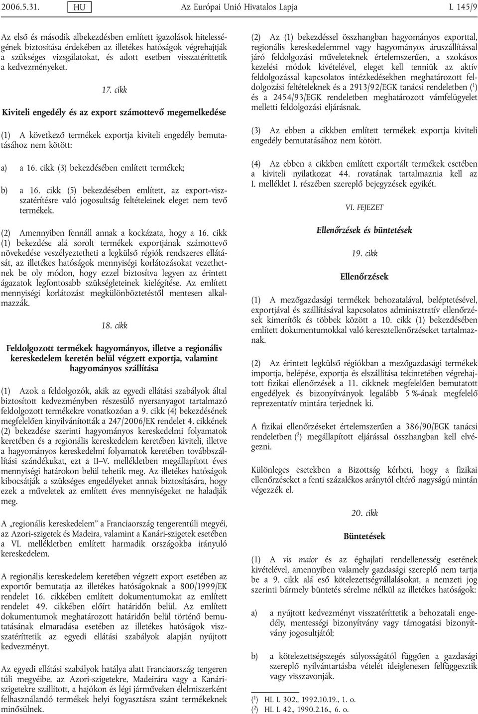 adott esetben visszatéríttetik a kedvezményeket. 17. cikk Kiviteli engedély és az export számottevő megemelkedése (1) A következő termékek exportja kiviteli engedély bemutatásához nem kötött: a) a 16.