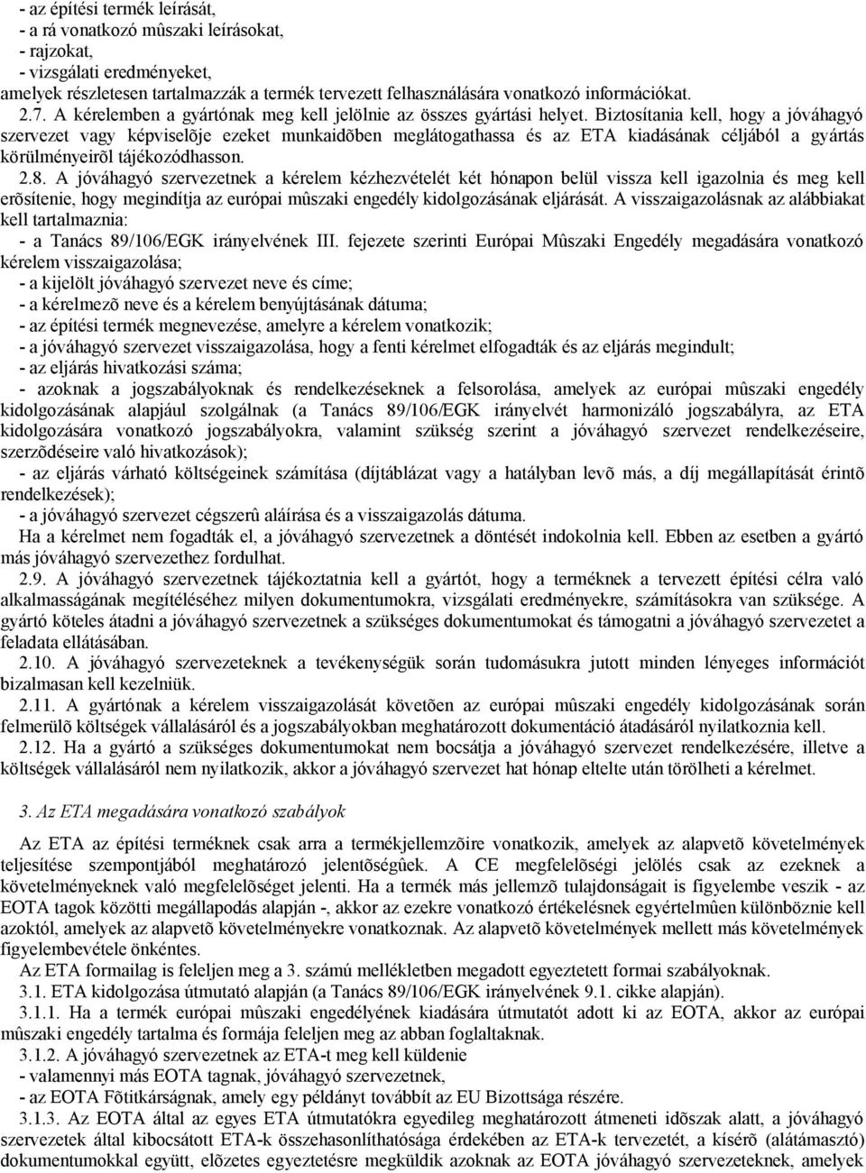 Biztosítania kell, hogy a jóváhagyó szervezet vagy képviselõje ezeket munkaidõben meglátogathassa és az ETA kiadásának céljából a gyártás körülményeirõl tájékozódhasson. 2.8.