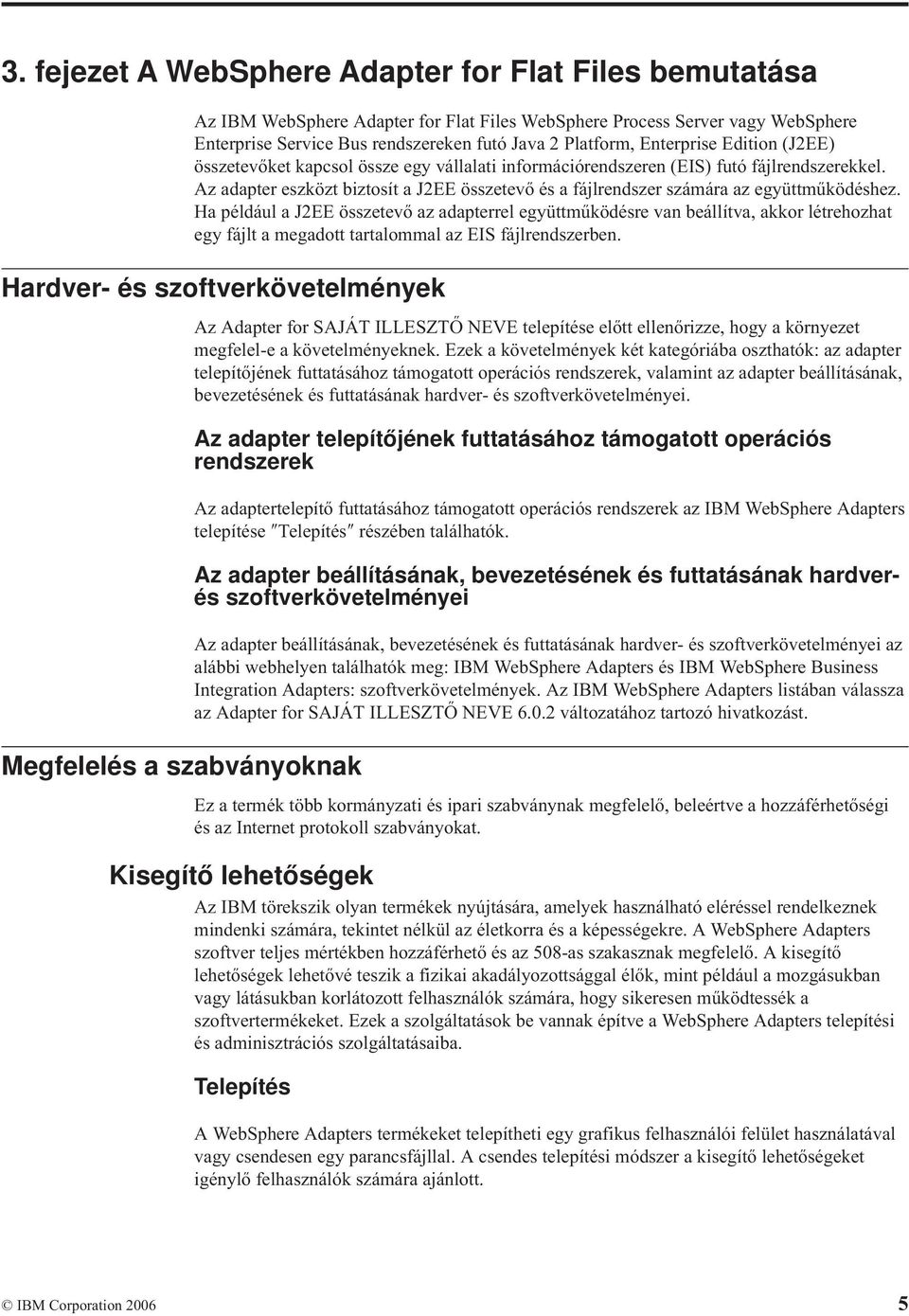Az adapter eszközt biztosít a J2EE összetevő és a fájlrendszer számára az együttműködéshez.