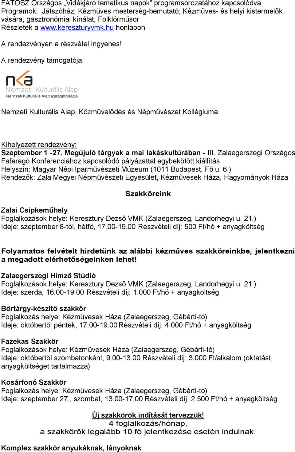 A rendezvény támogatója: Nemzeti Kulturális Alap, Közművelődés és Népművészet Kollégiuma Kihelyezett rendezvény: Szeptember 1-27. Megújuló tárgyak a mai lakáskultúrában - III.