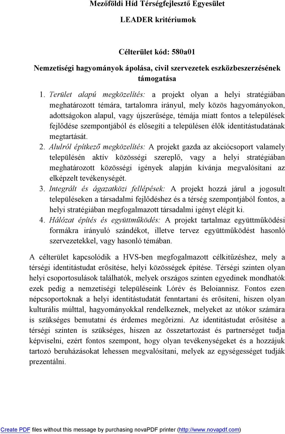 Integrált és ágazatközi fellépések: A projekt hozzá járul a jogosult településeken a társadalmi fejlődéshez és a térség szempontjából fontos, a helyi stratégiában megfogalmazott társadalmi igényt