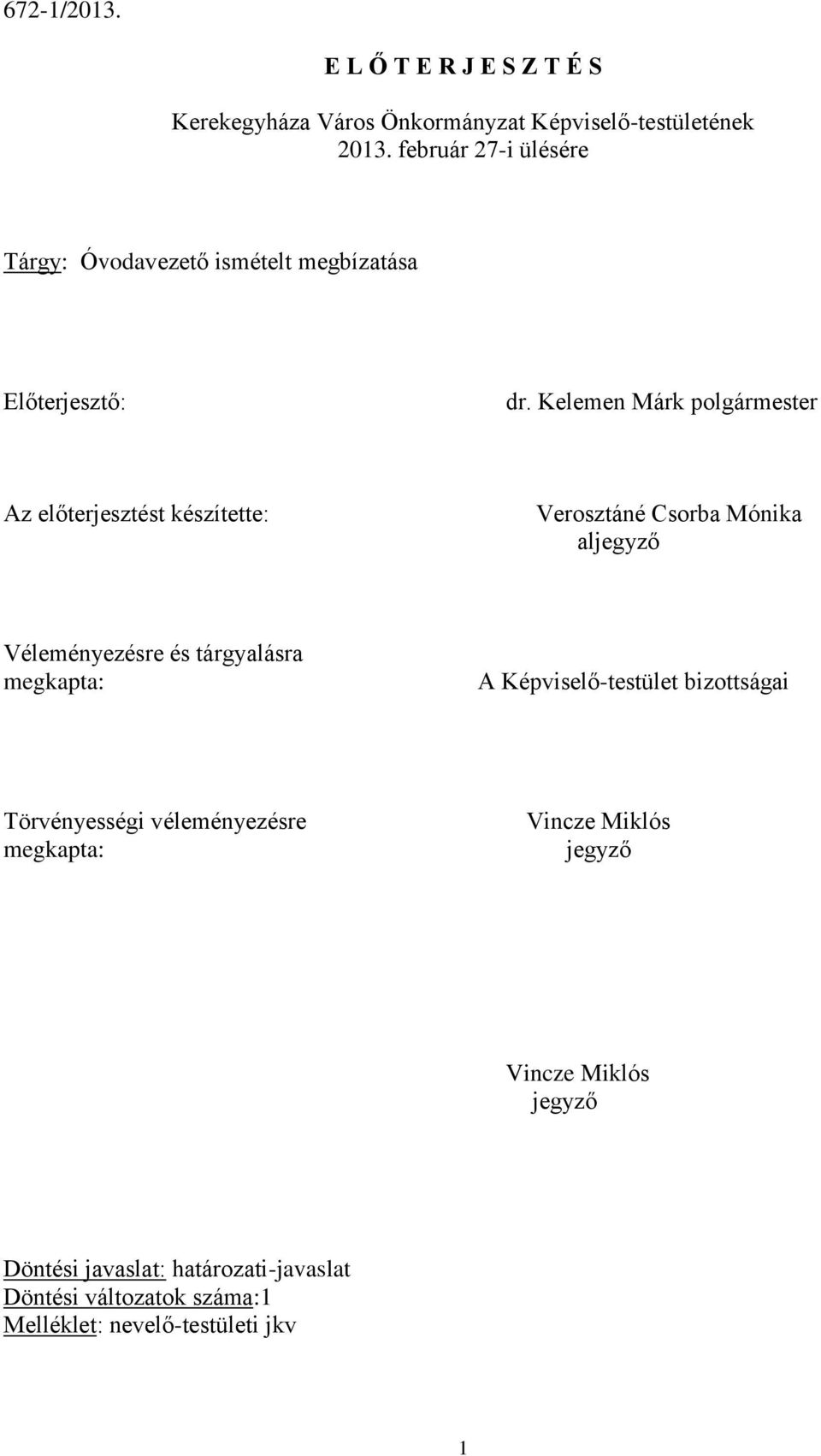 Kelemen Márk polgármester Az előterjesztést készítette: Verosztáné Csorba Mónika aljegyző Véleményezésre és tárgyalásra megkapta: