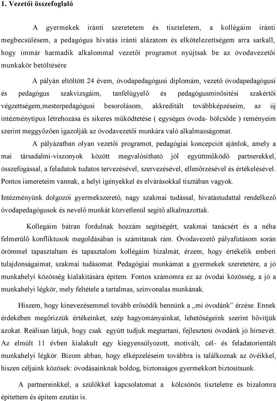 pedagógusminősítési szakértői végzettségem,mesterpedagógusi besorolásom, akkreditált továbbképzéseim, az új intézménytípus létrehozása és sikeres működtetése ( egységes óvoda- bölcsőde ) reményeim