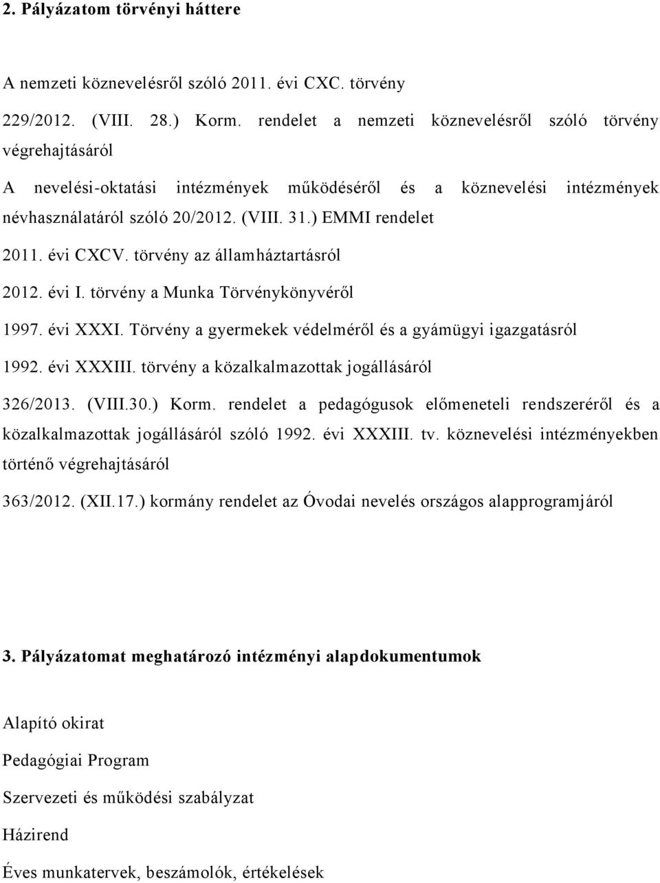 évi CXCV. törvény az államháztartásról 2012. évi I. törvény a Munka Törvénykönyvéről 1997. évi XXXI. Törvény a gyermekek védelméről és a gyámügyi igazgatásról 1992. évi XXXIII.