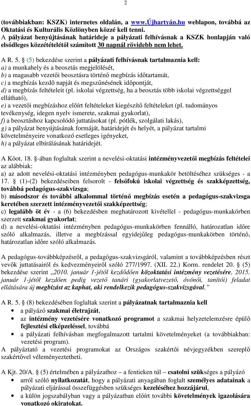 (5) bekezdése szerint a pályázati felhívásnak tartalmaznia kell: a) a munkahely és a beosztás megjelölését, b) a magasabb vezetői beosztásra történő megbízás időtartamát, c) a megbízás kezdő napját