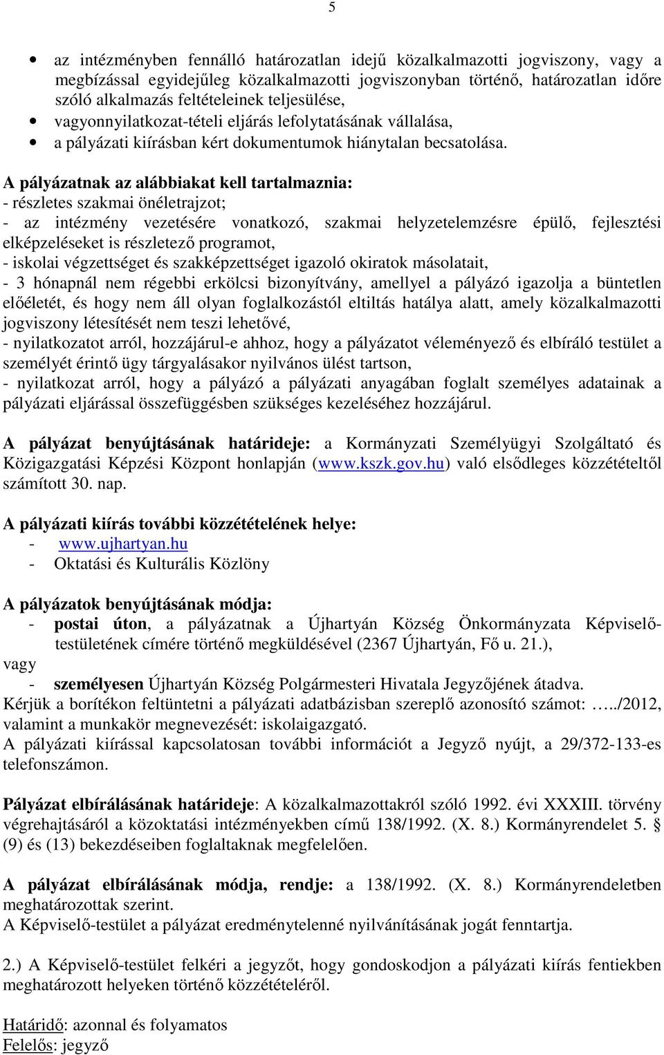 A pályázatnak az alábbiakat kell tartalmaznia: - részletes szakmai önéletrajzot; - az intézmény vezetésére vonatkozó, szakmai helyzetelemzésre épülő, fejlesztési elképzeléseket is részletező