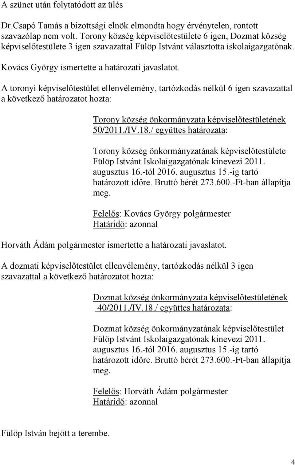 18./ együttes határozata: Torony község önkormányzatának képviselőtestülete Fülöp Istvánt Iskolaigazgatónak kinevezi 2011. augusztus 16.-tól 2016. augusztus 15.-ig tartó határozott időre.