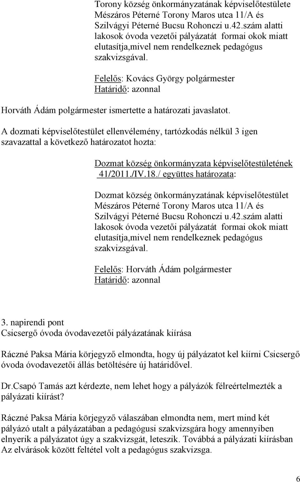 Felelős: Kovács György polgármester A dozmati képviselőtestület ellenvélemény, tartózkodás nélkül 3 igen szavazattal 41/2011./IV.18.