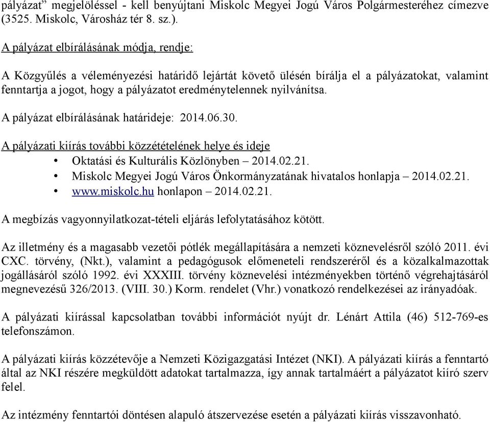 nyilvánítsa. A pályázat elbírálásának határideje: 2014.06.30. A pályázati kiírás további közzétételének helye és ideje Oktatási és Kulturális Közlönyben 2014.02.21.