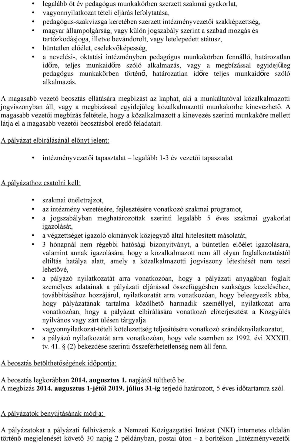 intézményben pedagógus munkakörben fennálló, határozatlan időre, teljes munkaidőre szóló alkalmazás, vagy a megbízással egyidejű leg pedagógus munkakörben történ ő, határozatlan időre teljes munkaidő