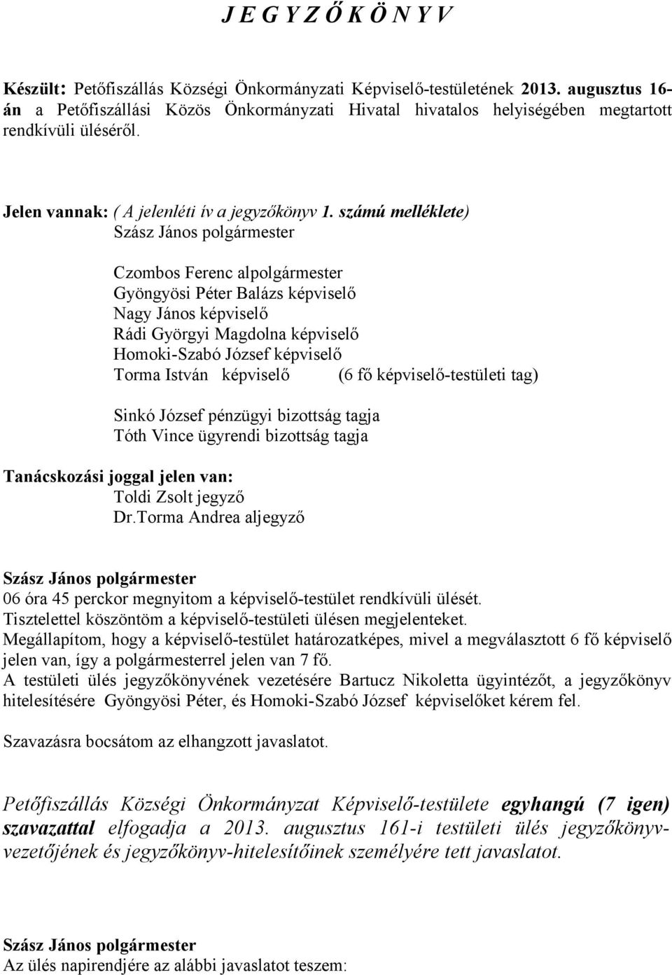 számú melléklete) Czombos Ferenc alpolgármester Gyöngyösi Péter Balázs képviselő Nagy János képviselő Rádi Györgyi Magdolna képviselő Homoki-Szabó József képviselő Torma István képviselő (6 fő