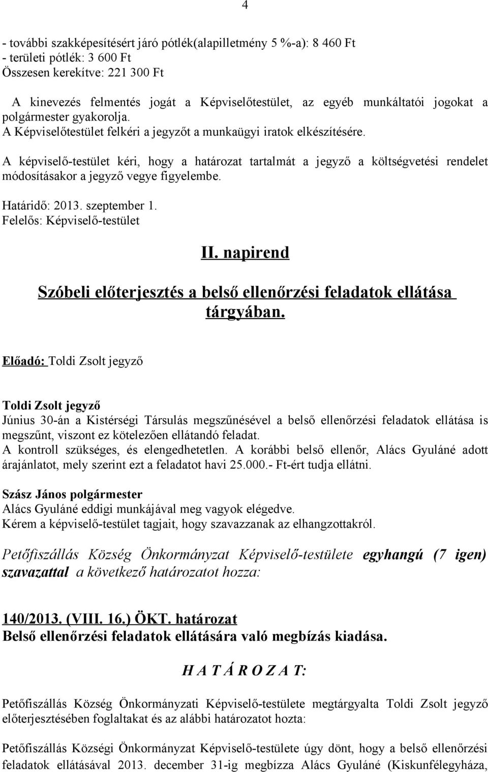 A képviselő-testület kéri, hogy a határozat tartalmát a jegyző a költségvetési rendelet módosításakor a jegyző vegye figyelembe. Határidő: 2013. szeptember 1. Felelős: Képviselő-testület II.