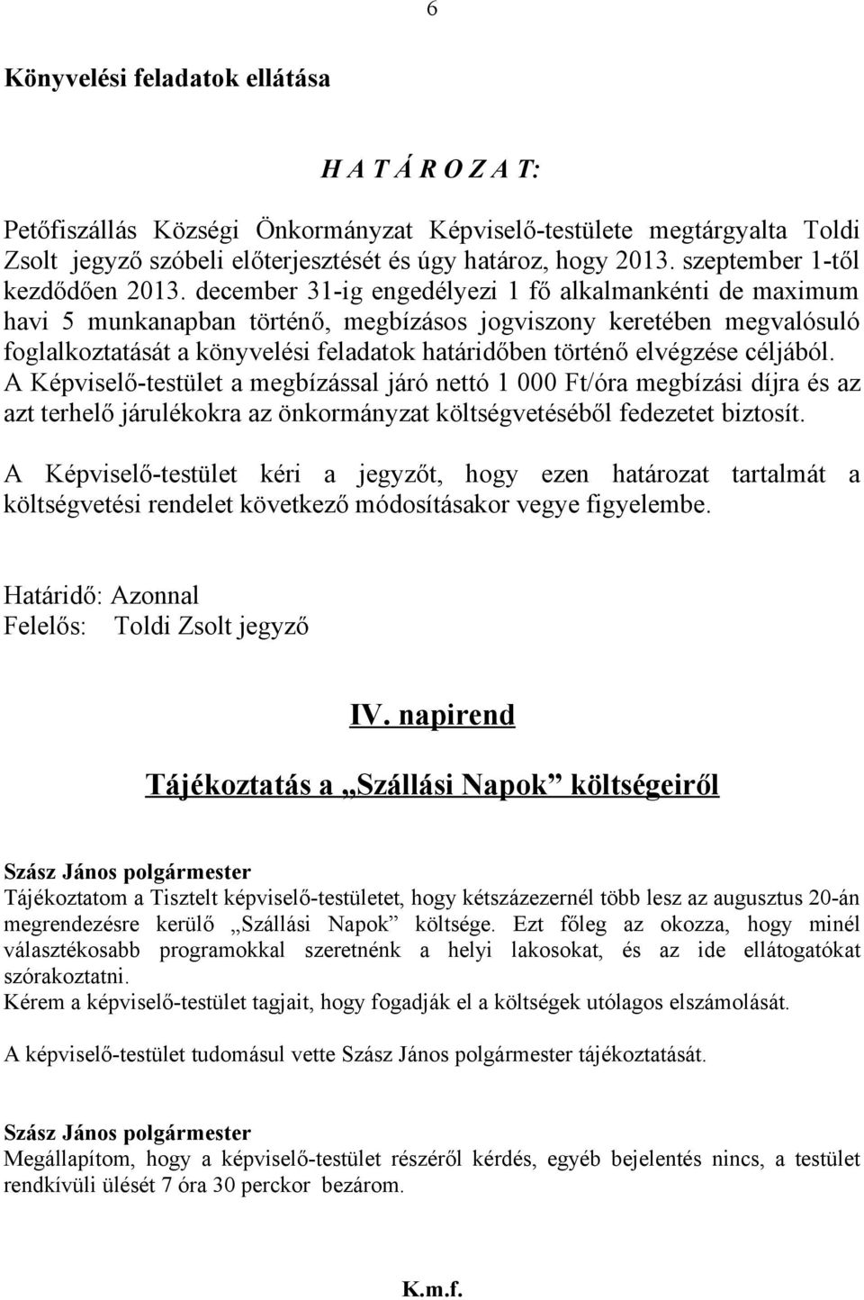 december 31-ig engedélyezi 1 fő alkalmankénti de maximum havi 5 munkanapban történő, megbízásos jogviszony keretében megvalósuló foglalkoztatását a könyvelési feladatok határidőben történő elvégzése