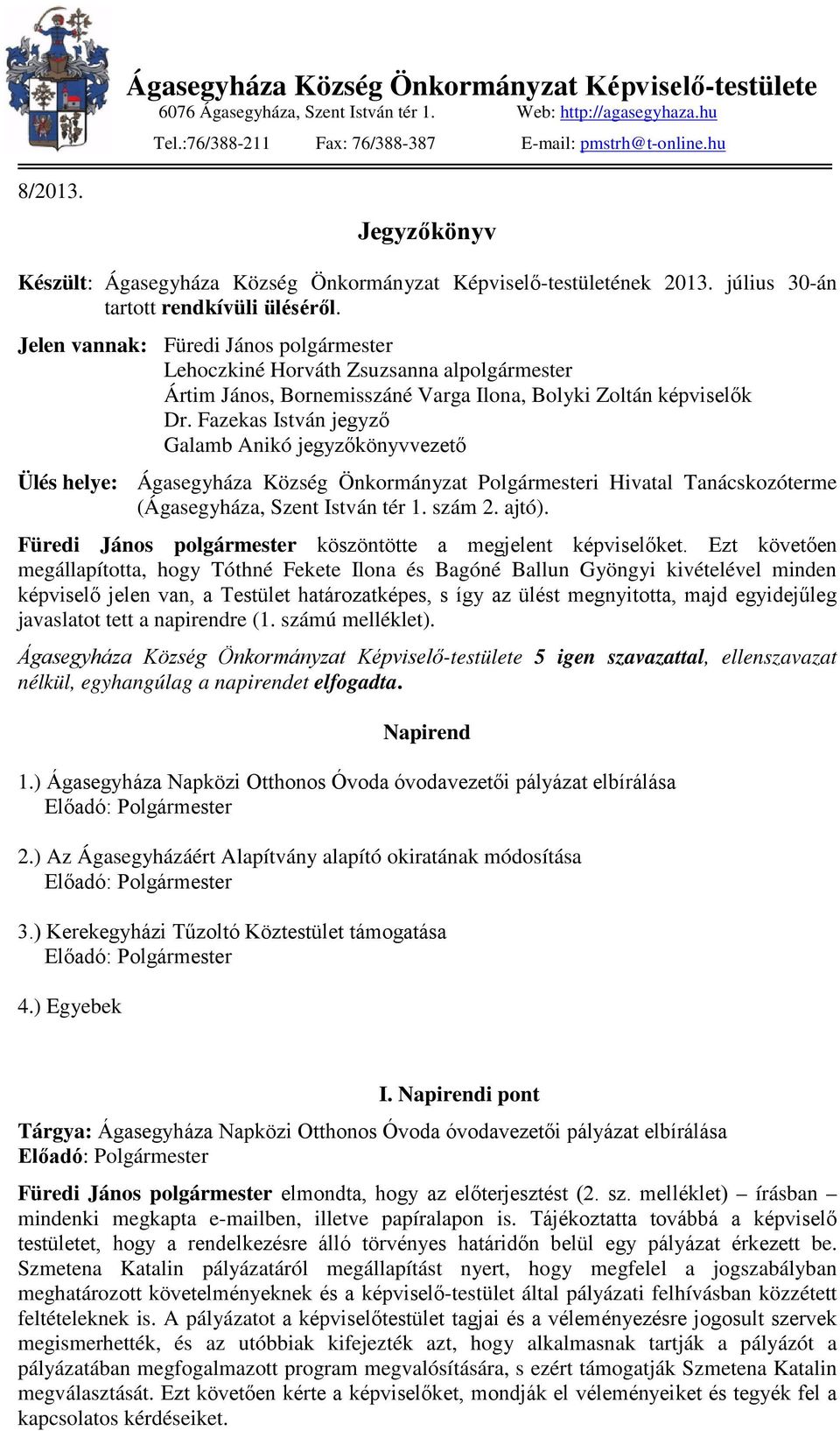 Jelen vannak: Füredi János polgármester Lehoczkiné Horváth Zsuzsanna alpolgármester Ártim János, Bornemisszáné Varga Ilona, Bolyki Zoltán képviselők Dr.
