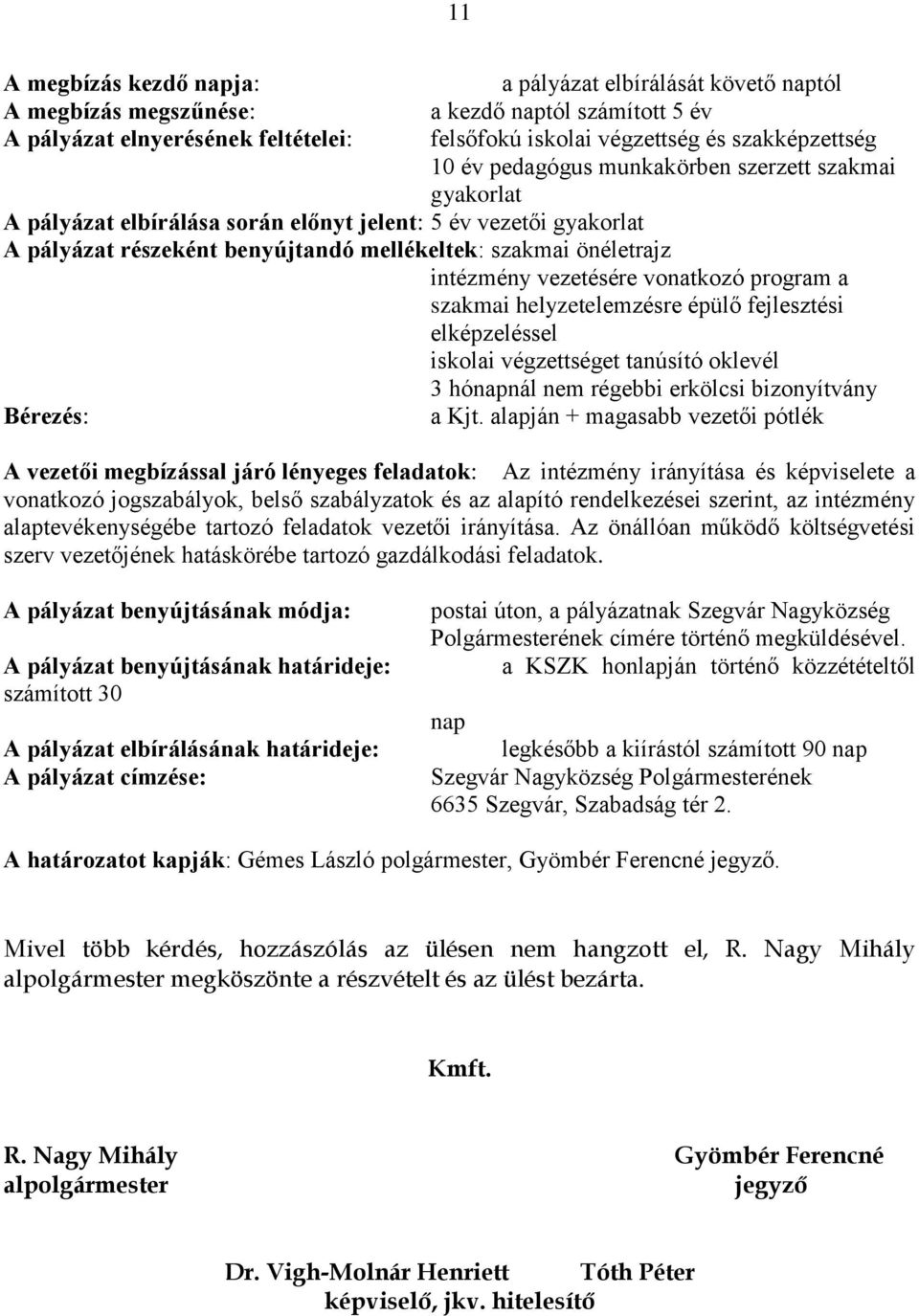 vezetésére vonatkozó program a szakmai helyzetelemzésre épülő fejlesztési elképzeléssel iskolai végzettséget tanúsító oklevél 3 hónapnál nem régebbi erkölcsi bizonyítvány Bérezés: a Kjt.