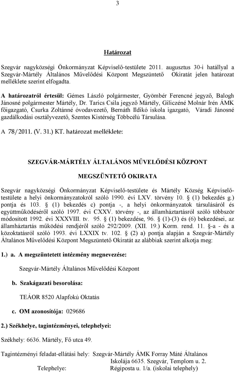 Tarics Csila jegyző Mártély, Giliczéné Molnár Irén ÁMK főigazgató, Csurka Zoltánné óvodavezető, Bernáth Ildikó iskola igazgató, Váradi Jánosné gazdálkodási osztályvezető, Szentes Kistérség Többcélú