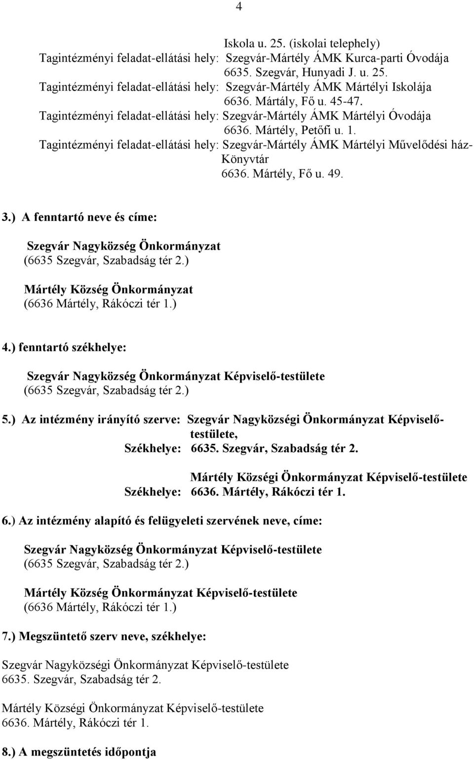 Tagintézményi feladat-ellátási hely: Szegvár-Mártély ÁMK Mártélyi Művelődési ház- Könyvtár 6636. Mártély, Fő u. 49. 3.