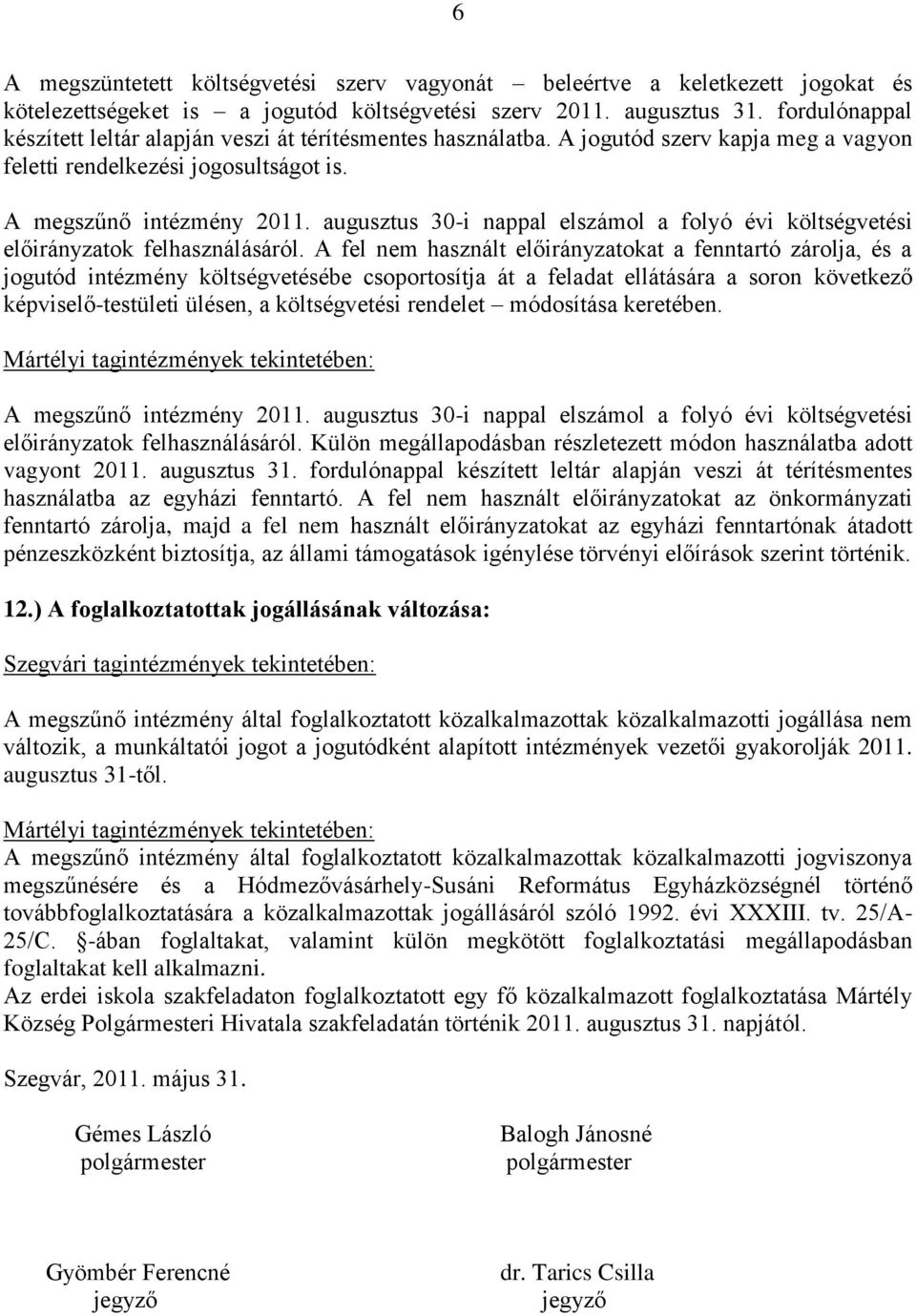 augusztus 30-i nappal elszámol a folyó évi költségvetési előirányzatok felhasználásáról.