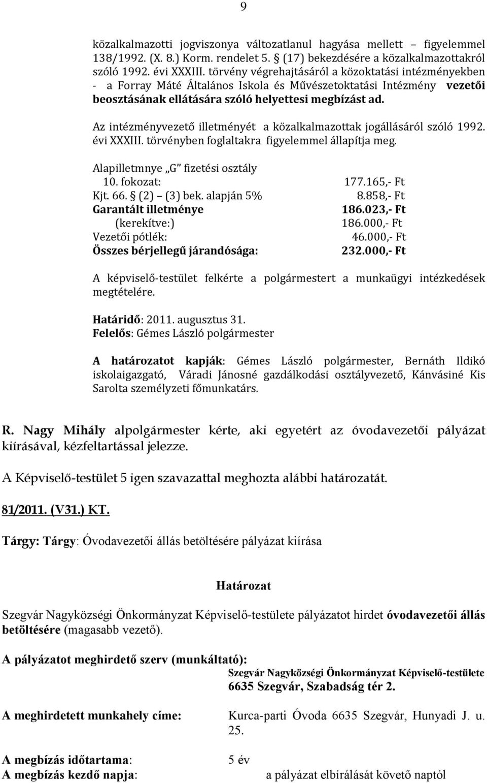 Az intézményvezető illetményét a közalkalmazottak jogállásáról szóló 1992. évi XXXIII. törvényben foglaltakra figyelemmel állapítja meg. Alapilletmnye G fizetési osztály 10. fokozat: 177.165,- Ft Kjt.