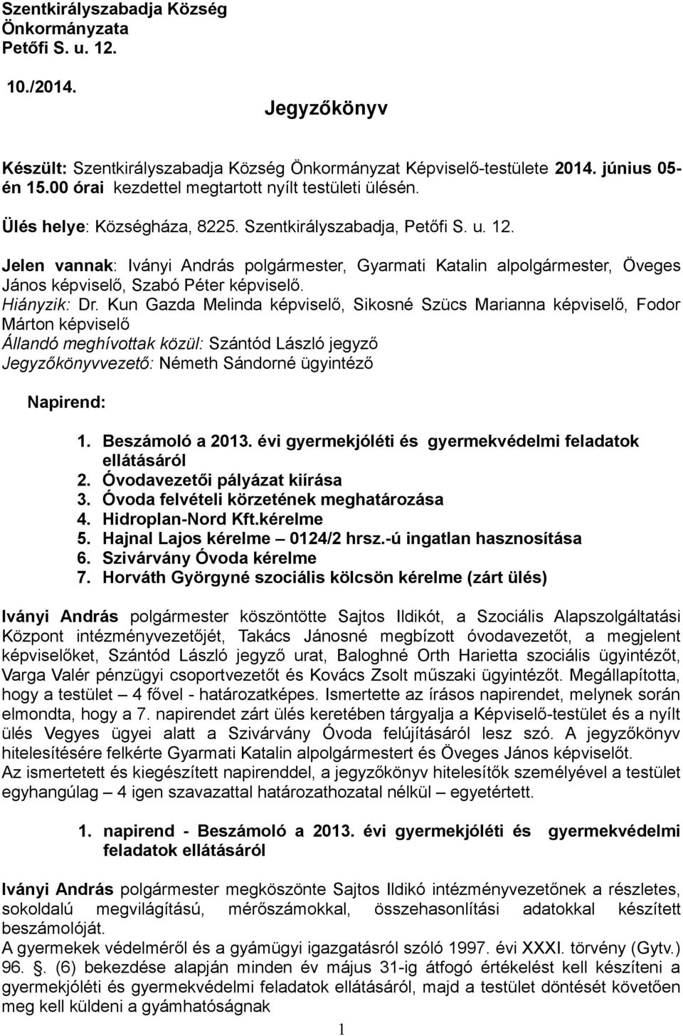 Jelen vannak: Iványi András polgármester, Gyarmati Katalin alpolgármester, Öveges János képviselő, Szabó Péter képviselő. Hiányzik: Dr.