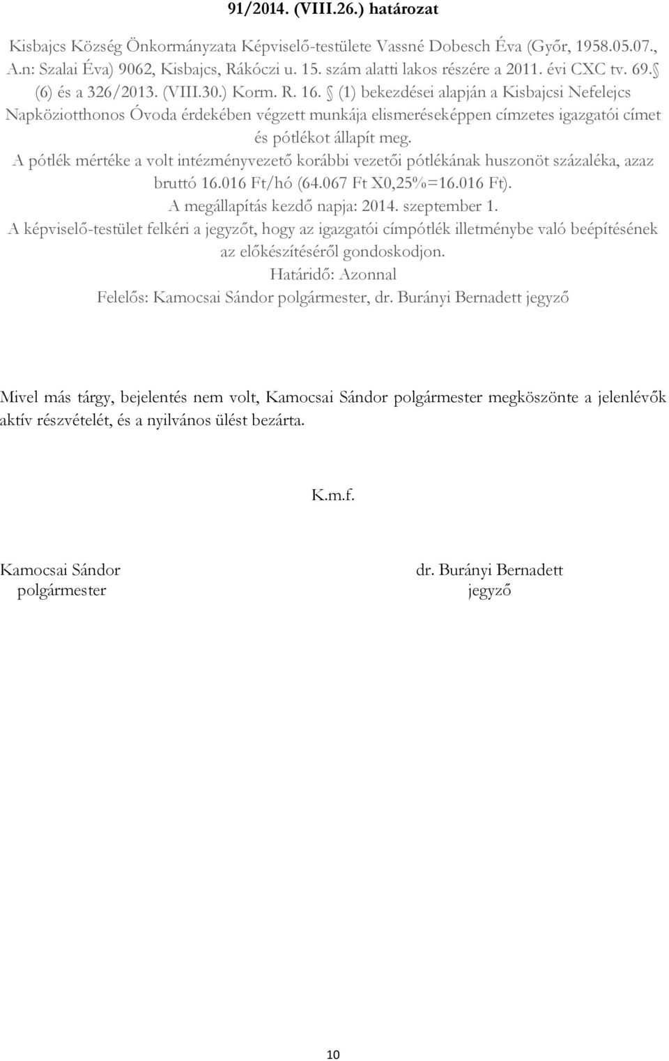 (1) bekezdései alapján a Kisbajcsi Nefelejcs Napköziotthonos Óvoda érdekében végzett munkája elismeréseképpen címzetes igazgatói címet és pótlékot állapít meg.