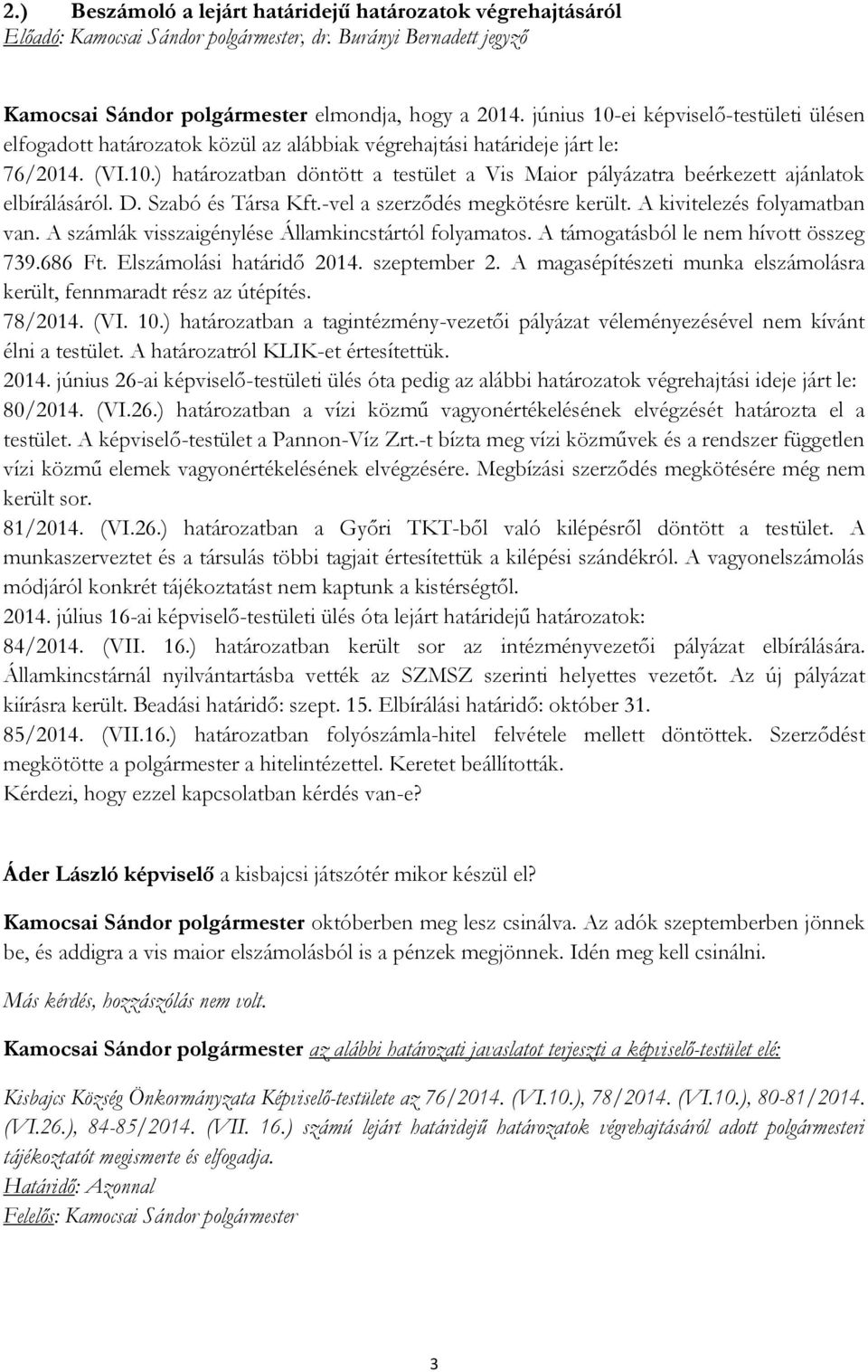 D. Szabó és Társa Kft.-vel a szerződés megkötésre került. A kivitelezés folyamatban van. A számlák visszaigénylése Államkincstártól folyamatos. A támogatásból le nem hívott összeg 739.686 Ft.