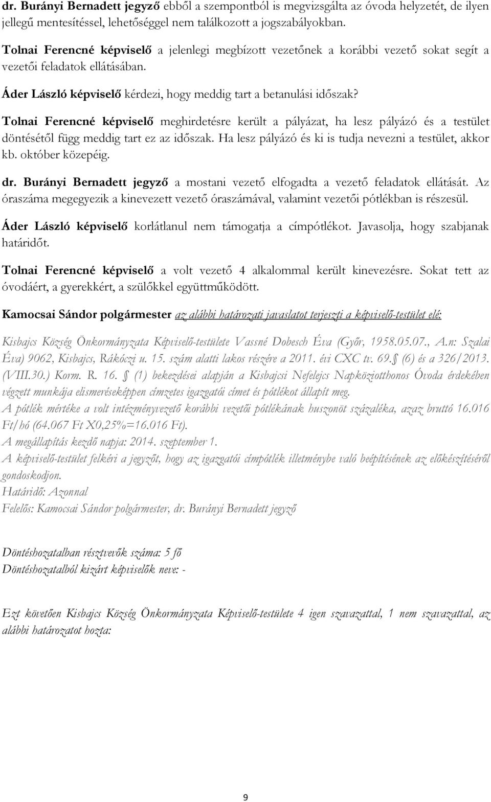 Tolnai Ferencné képviselő meghirdetésre került a pályázat, ha lesz pályázó és a testület döntésétől függ meddig tart ez az időszak. Ha lesz pályázó és ki is tudja nevezni a testület, akkor kb.