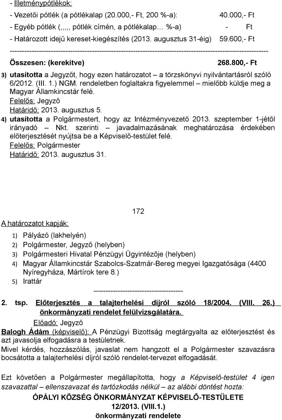 800,- Ft 3) utasította a Jegyzőt, hogy ezen határozatot a törzskönyvi nyilvántartásról szóló 6/2012. (III. 1.) NGM. rendeletben foglaltakra figyelemmel mielőbb küldje meg a Magyar Államkincstár felé.