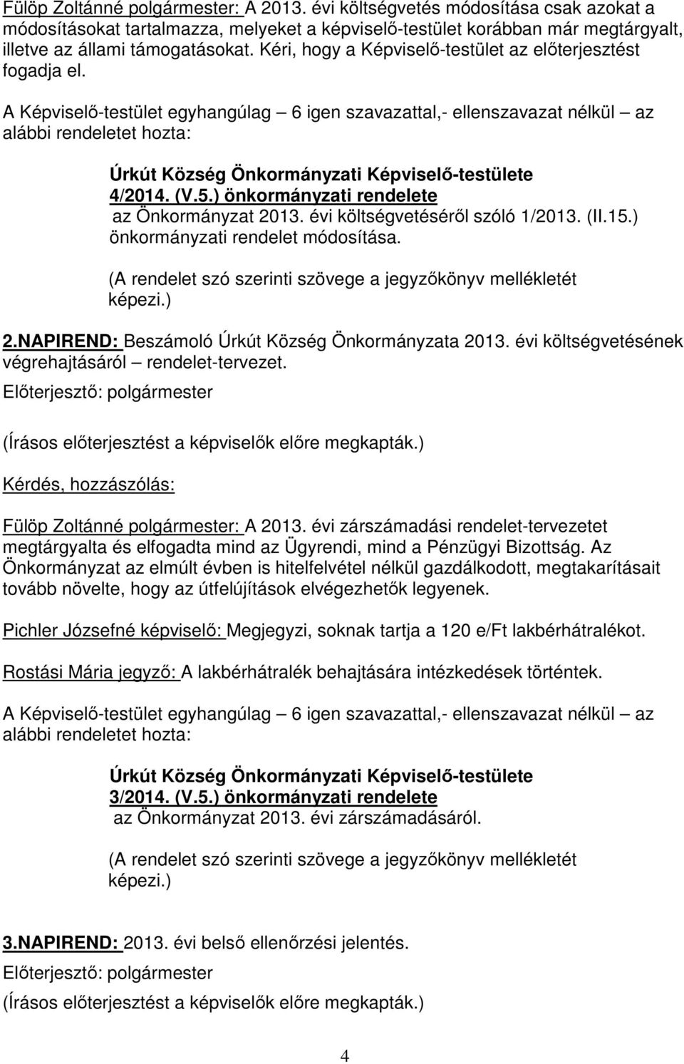 ) önkormányzati rendelete az Önkormányzat 2013. évi költségvetéséről szóló 1/2013. (II.15.) önkormányzati rendelet módosítása. (A rendelet szó szerinti szövege a jegyzőkönyv mellékletét képezi.) 2.