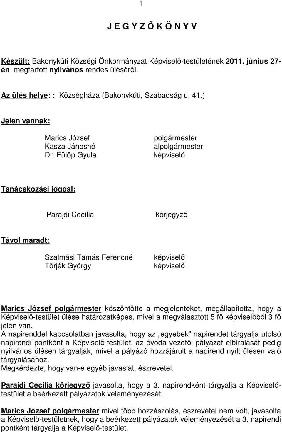 köszöntötte a megjelenteket, megállapította, hogy a Képviselı-testület ülése határozatképes, mivel a megválasztott 5 fı képviselıbıl 3 fı jelen van.