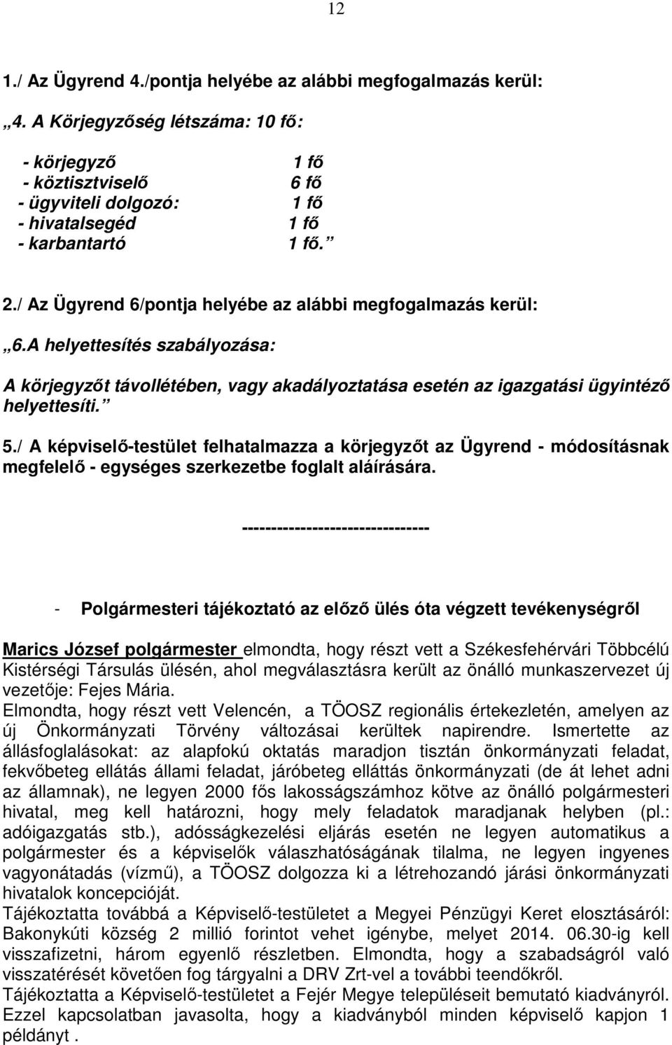 / Az Ügyrend 6/pontja helyébe az alábbi megfogalmazás kerül: 6.A helyettesítés szabályozása: A körjegyzıt távollétében, vagy akadályoztatása esetén az igazgatási ügyintézı helyettesíti. 5.